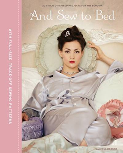 And Sew to Bed: 20 Vintage-Inspire Projects for the Boudoir [With Pattern(s)]